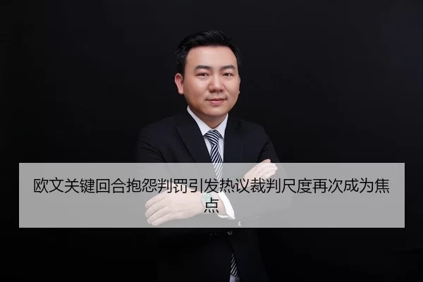 欧文关键回合抱怨判罚引发热议裁判尺度再次成为焦点