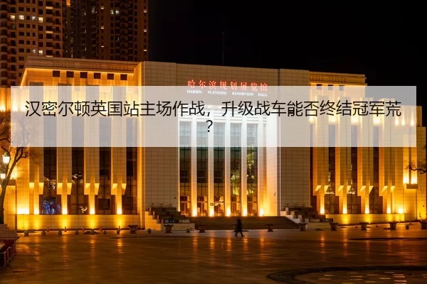 han-mi-er-dun-ying-guo-zhan-zhu-chang-zuo-zhan-sheng-ji-zhan-che-neng-fou-zhong-jie-guan-jun-huang-2-475.jpg
