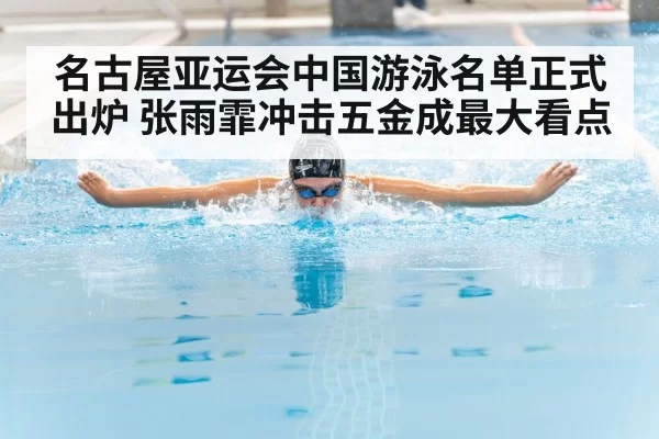 名古屋亚运会中国游泳名单正式出炉 张雨霏冲击五金成最大看点